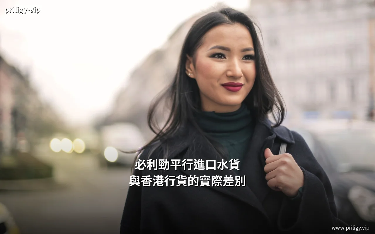 必利勁平行進口水貨與香港行貨的來源與保障差別